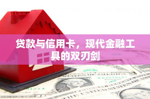 丰原贷款与信用卡，现代金融工具的双刃剑