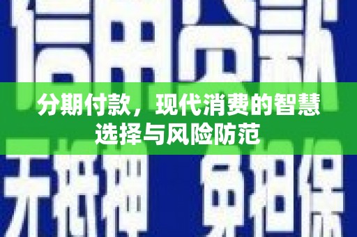 丰原分期付款，现代消费的智慧选择与风险防范