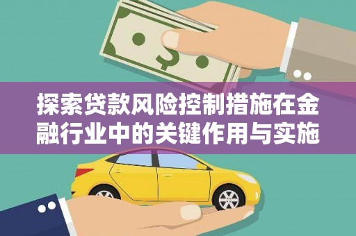 丰原探索贷款风险控制措施在金融行业中的关键作用与实施策略