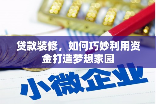 丰原贷款装修，如何巧妙利用资金打造梦想家园
