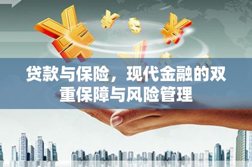 丰原贷款与保险，现代金融的双重保障与风险管理