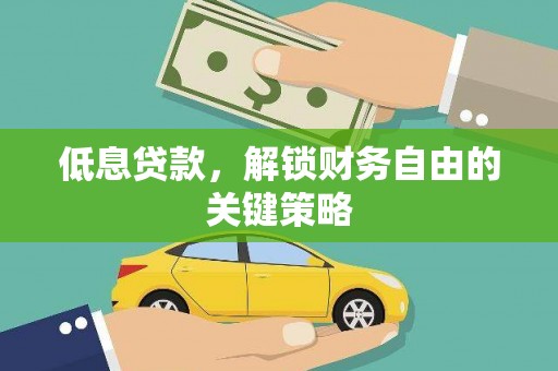 丰原低息贷款，解锁财务自由的关键策略