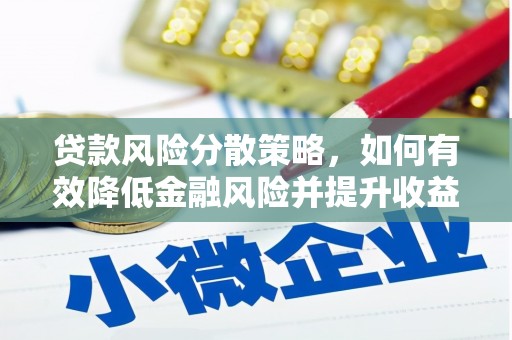 丰原贷款风险分散策略，如何有效降低金融风险并提升收益