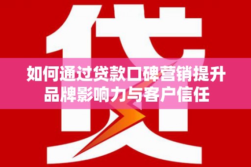 丰原如何通过贷款口碑营销提升品牌影响力与客户信任