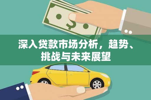 丰原深入贷款市场分析，趋势、挑战与未来展望