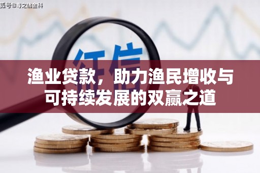 丰原渔业贷款，助力渔民增收与可持续发展的双赢之道