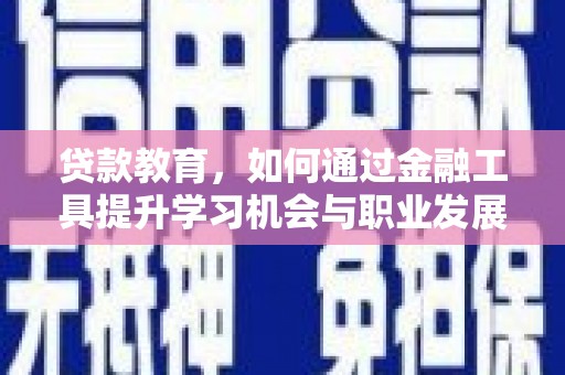 丰原贷款教育，如何通过金融工具提升学习机会与职业发展