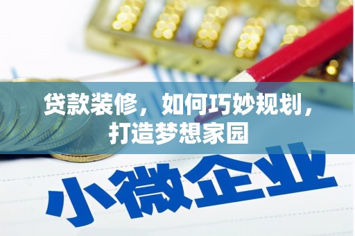 丰原贷款装修，如何巧妙规划，打造梦想家园