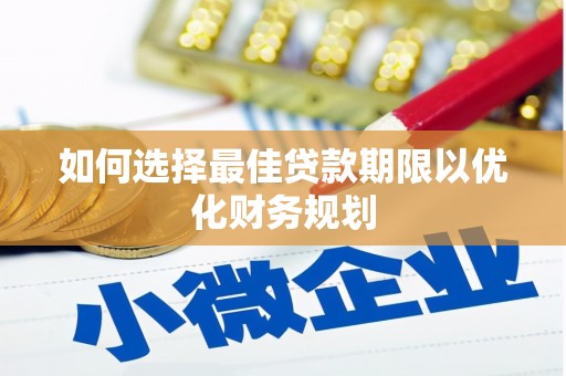 丰原如何选择最佳贷款期限以优化财务规划