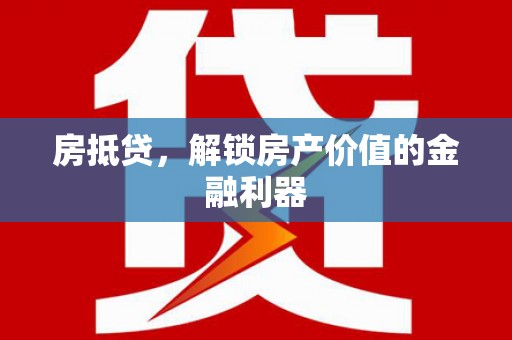 丰原房抵贷，解锁房产价值的金融利器