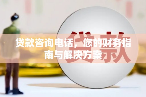 丰原贷款咨询电话，您的财务指南与解决方案
