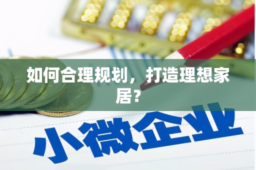 丰原如何合理规划，打造理想家居？