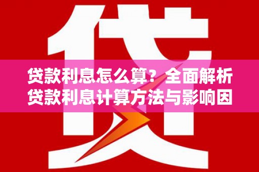 丰原贷款利息怎么算？全面解析贷款利息计算方法与影响因素