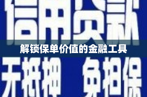 丰原解锁保单价值的金融工具
